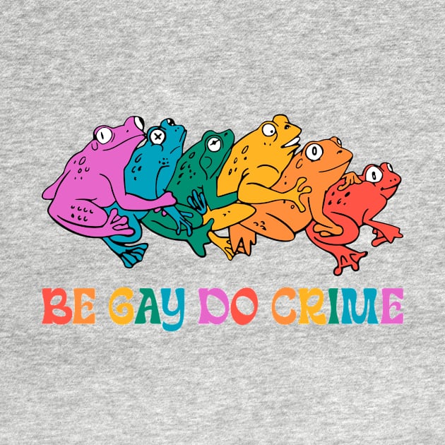 Be Gay Do Crime Gay Friend LGBT Frog And Toad Gift For Men Women by FortuneFrenzy